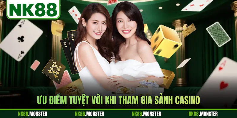 Ưu điểm tuyệt vời khi tham gia sảnh casino